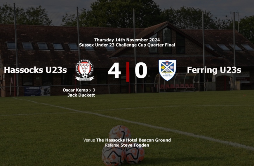 Hassocks Under 23s advanced to the semi finals of the County Cup after beating Ferring 4-0